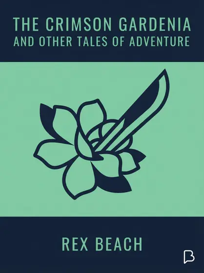 The Crimson Gardenia and Other Tales of Adventure, Rex Beach