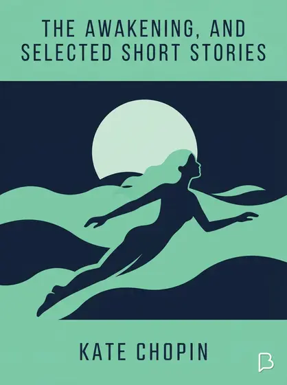 The Awakening, and Selected Short Stories, Kate Chopin
