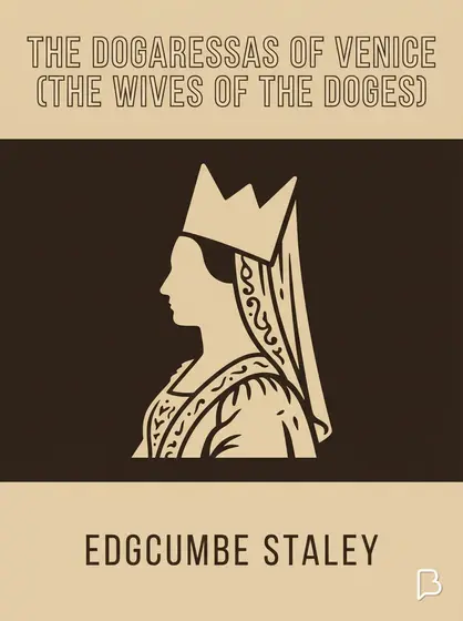 The dogaressas of Venice (the wives of the doges), Edgcumbe Staley