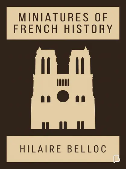 Miniatures of French history, Hilaire Belloc