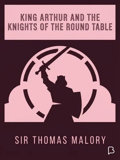 King Arthur and the Knights of the Round Table, Sir Thomas Malory