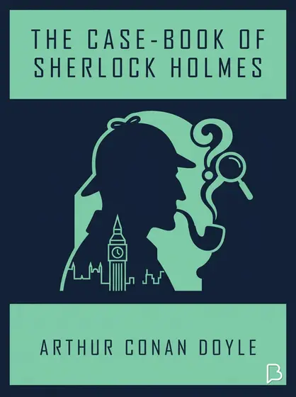The case-book of Sherlock Holmes, Arthur Conan Doyle
