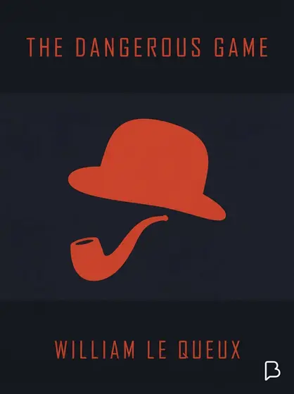 The dangerous game, William Le Queux