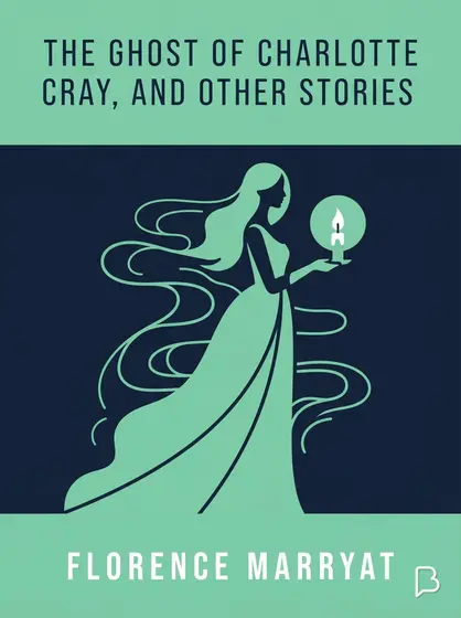 The ghost of Charlotte Cray, and other stories, Florence Marryat