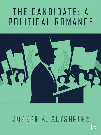 The Candidate: A Political Romance, Joseph A. Altsheler