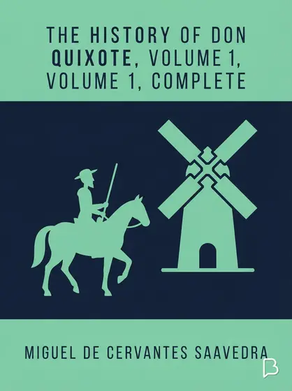 The History of Don Quixote, Volume 1, Complete, Miguel de Cervantes Saavedra