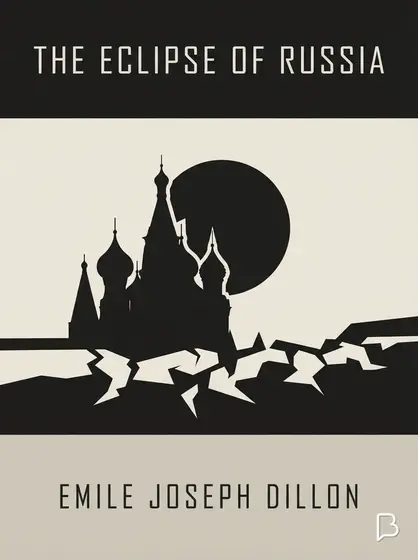 The eclipse of Russia, Emile Joseph Dillon