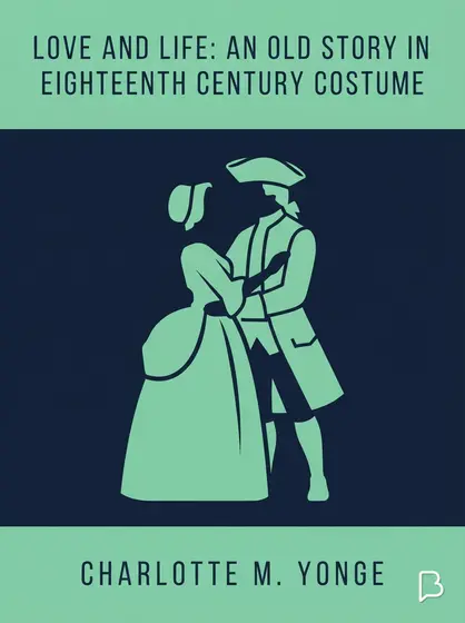 Love and Life: An Old Story in Eighteenth Century Costume, Charlotte M. Yonge