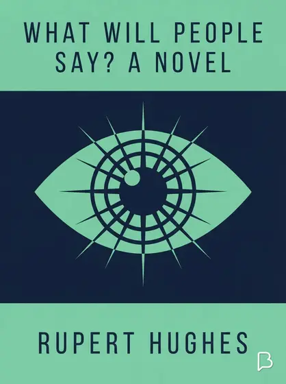 What Will People Say? A Novel, Rupert Hughes