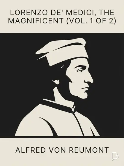 Lorenzo de' Medici, the Magnificent (vol. 1 of 2), Alfred von Reumont
