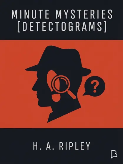 Minute Mysteries [Detectograms], H. A. Ripley