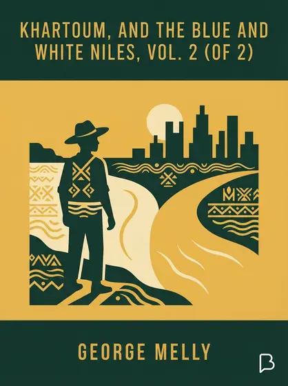 Khartoum, and the Blue and White Niles, Vol. 2 (of 2), George Melly
