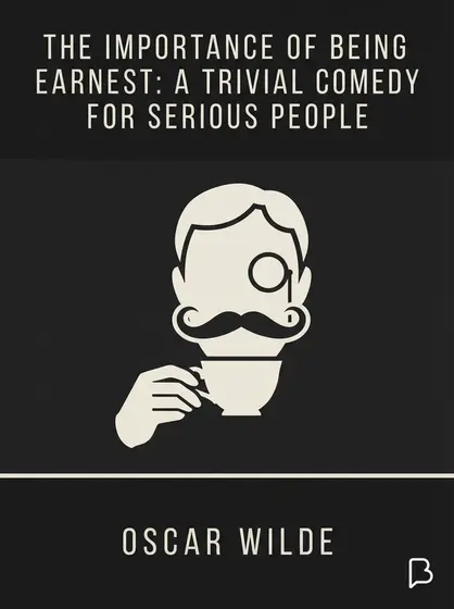 The Importance of Being Earnest: A Trivial Comedy for Serious People, Oscar Wilde