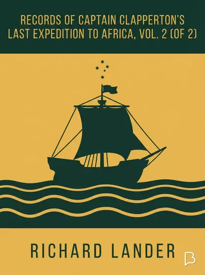 Records of Captain Clapperton's last expedition to Africa, Vol. 2 (of 2), Richard Lander