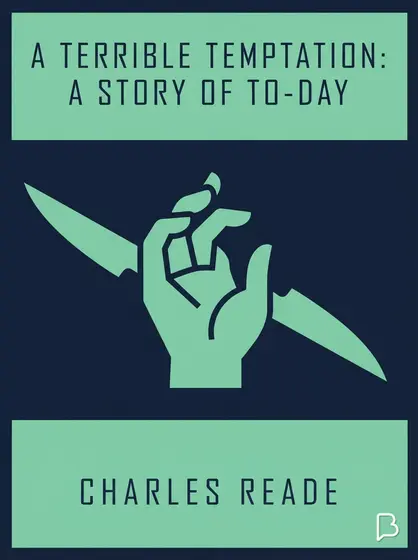 A Terrible Temptation: A Story of To-Day, Charles Reade