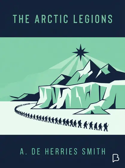 The Arctic legions, A. De Herries Smith