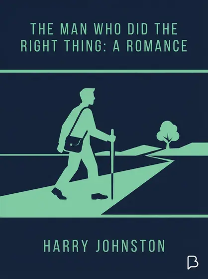 The Man Who Did the Right Thing: A Romance, Harry Johnston