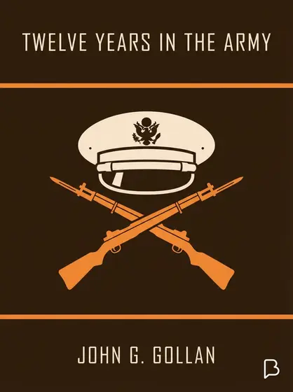 Twelve years in the army, John G. Gollan