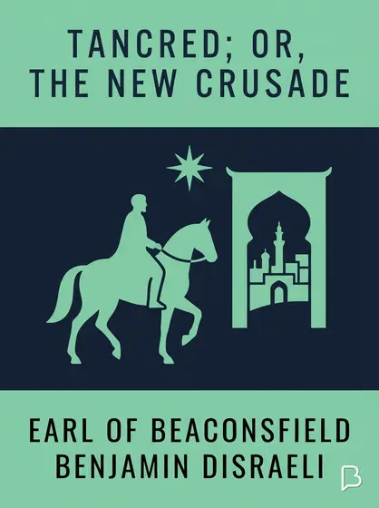 Tancred; Or, The New Crusade, Earl of Beaconsfield Benjamin Disraeli