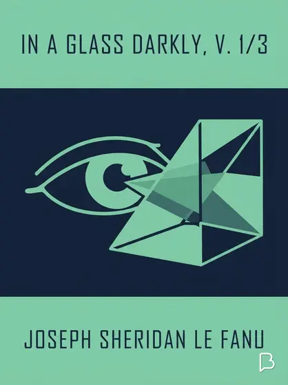 In a Glass Darkly, v. 1/3, Joseph Sheridan Le Fanu