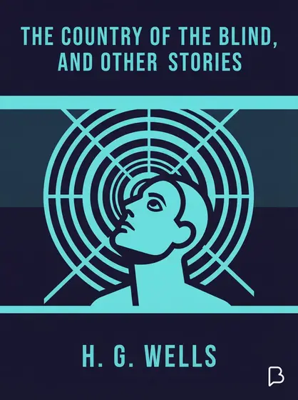 The Country of the Blind, and Other Stories, H. G. Wells