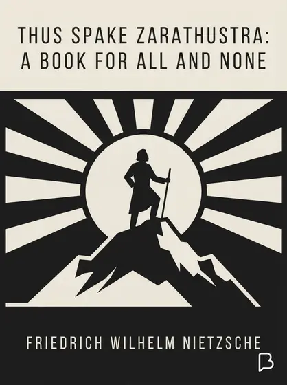 Thus Spake Zarathustra: A Book for All and None, Friedrich Wilhelm Nietzsche