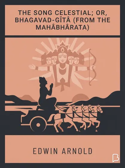 The Song Celestial; Or, Bhagavad-Gîtâ (from the Mahâbhârata),