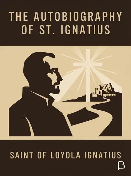 The Autobiography of St. Ignatius, Saint of Loyola Ignatius