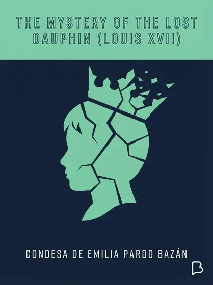 The Mystery of the Lost Dauphin (Louis XVII), condesa de Emilia Pardo Bazán