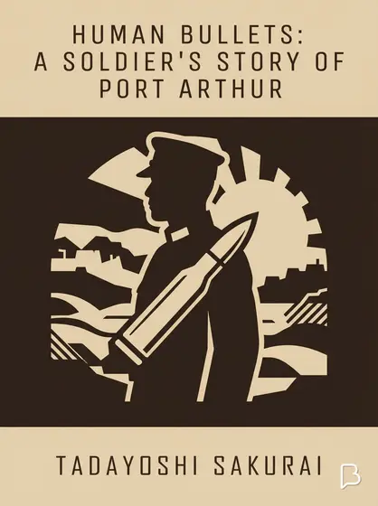 Human Bullets: A Soldier's Story of Port Arthur, Tadayoshi Sakurai