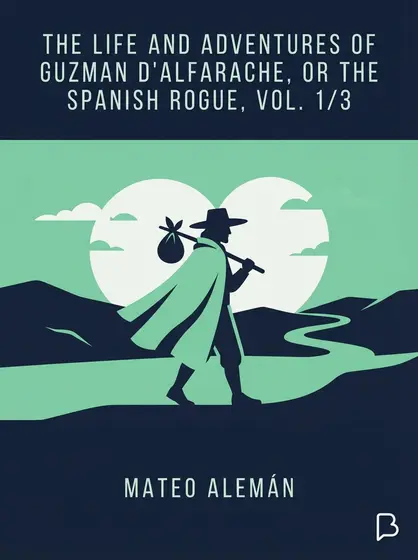 The Life and Adventures of Guzman D'Alfarache, or the Spanish Rogue, vol. 1/3, Mateo Alemán