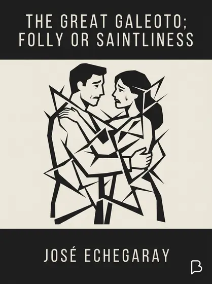 The great Galeoto; Folly or saintliness, José Echegaray