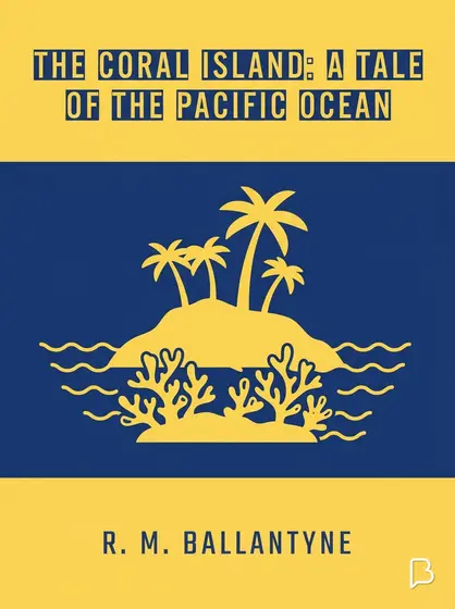 The Coral Island: A Tale of the Pacific Ocean, R. M. Ballantyne