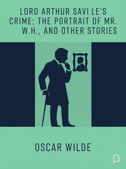 Lord Arthur Savile's Crime; The Portrait of Mr. W.H., and Other Stories, Oscar Wilde