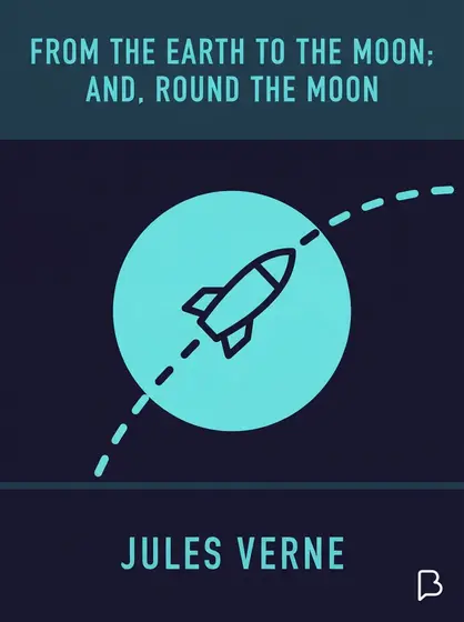 From the Earth to the moon; and, round the moon, Jules Verne
